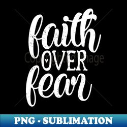 Faith Over Fear - Elegant Sublimation PNG Download