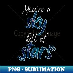 You're a Sky Full Of Stars - Decorative Sublimation PNG File