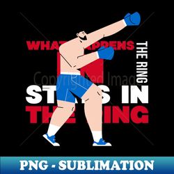 motivational boxing design that says what happens in the ring stays in the ring - instant png sublimation download