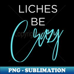 Liches be Crazy (white and blue) - PNG Transparent Sublimation Design
