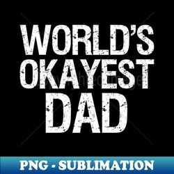 Father World'S Okayest Dad - Stylish Sublimation Digital Download