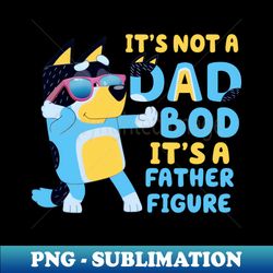 It's Not A Dad Bod It's Father Figure - Signature Sublimation PNG File