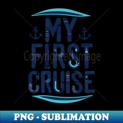 Nautical My First Cruise - Unique Sublimation PNG Download