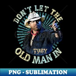 Don't let the old man in Toby Keith - Exclusive Sublimation Digital File