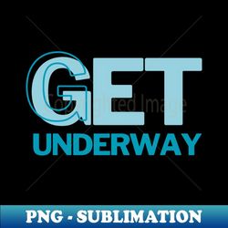 Get Underway - PNG Sublimation Digital Download