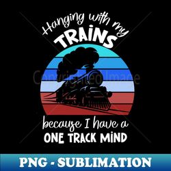Hanging With My Trains, Train Conductor - PNG Sublimation Digital Download
