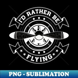 I'd Rather Be Flying Funny Pilot - PNG Sublimation Digital Download