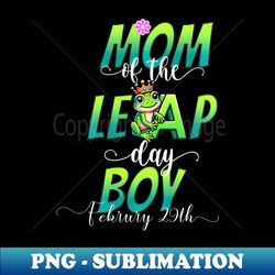 Mom Of The Leap Day Boy February 29Th Birthday Leap Year - PNG Transparent Sublimation File