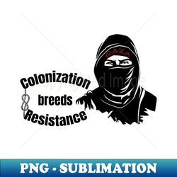 Palestine Colonization breeds resistance - Stylish Sublimation Digital Download