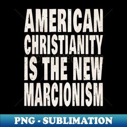 American Christianity Is The New Marcionism - PNG Transparent Sublimation File