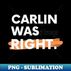 Carlin Was Right - Vintage Sublimation PNG Download