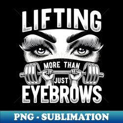 Lifting More Than Just Eyebrows Female Fitness Enthusiasts - PNG Transparent Sublimation Design