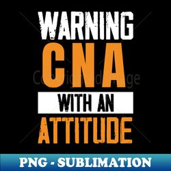 CNA With An Attitude Certified Nursing Assistant Medical - Unique Sublimation PNG Download