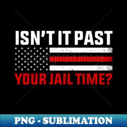 Isn't It Past Your Jail Time Funny Quote - Exclusive Sublimation Digital File