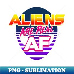 Aliens Are Real AF 80's Inspired UFO Rad Meme - Instant PNG Sublimation Download