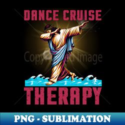 Dance Cruise Therapy Funny Ship Summer Cruise Vacation - Decorative Sublimation PNG File