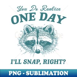 You Do Realize One Day I'll Snap, Right Raccoon Meme T Shirt, Vintage Cartoon T Shirt, Aesthetic Tee, Unisex 1 - High-Qu