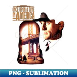 Once Upon A Time In America - Decorative Sublimation PNG File