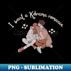 KDrama I Want a K-Drama Romance - Creative Sublimation PNG Download