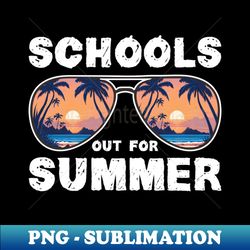 Schools Out For Summer last day of school - Professional Sublimation Digital Download
