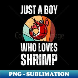Just A Boy Who Loves Shrimp-Shrimp Lover - Exclusive PNG Sublimation Download