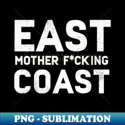 East Mother Fcking Coast - Instant Sublimation Digital Download