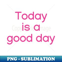 Today is a good day Pink - Signature Sublimation PNG File
