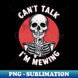 Can't talk I'm Mewing - Creative Sublimation PNG Download