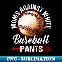moms against white baseball pants - creative sublimation png download