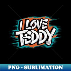 I Love Teddy - Exclusive Sublimation Digital File