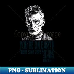 You're on Earth. There's no cure for that 1 - Instant PNG Sublimation Download