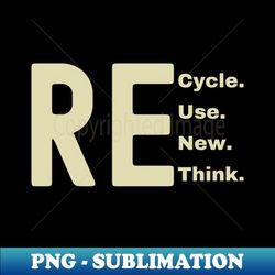 Recycle Reuse Renew Rethink - Stylish Sublimation Digital Download