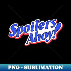 Spoilers Ahoy - PNG Transparent Digital Download File for Sublimation
