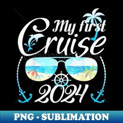 My First Cruise 2024 -Family Vacation Cruise Ship Travel - PNG Transparent Digital Download File for Sublimation