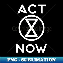 Extinction Rebellion - Act Now - PNG Sublimation Digital Download