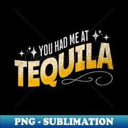 You Had Me At Tequila - Elegant Sublimation PNG Download