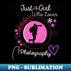 just a girl who loves photography - png transparent digital download file for sublimation