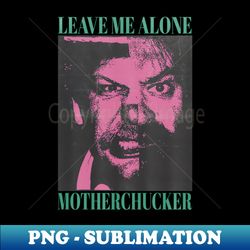 leave me alone motherchucker vintage style - PNG Transparent Digital Download File for Sublimation