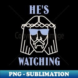 Hes Watching Christian - Stylish Sublimation Digital Download