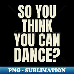 so you think you can dance - retro png sublimation digital download