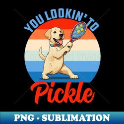 You Lookin' To Pickle Funny Pickleball Dog 1 - Elegant Sublimation PNG Download