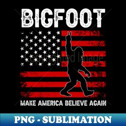 Bigfoot 2024 - Make America Believe Again