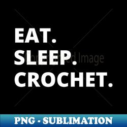 eat sleep crochet - decorative sublimation png file