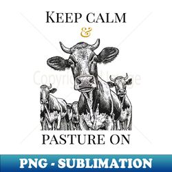 Keep Calm And Pasture On - Decorative Sublimation PNG File