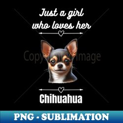 Just a Girl Who Loves Her Chihuahua, White Text - Instant PNG Sublimation Download