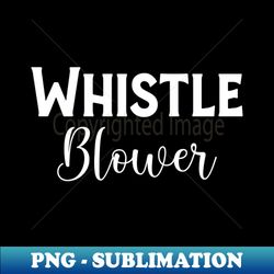 WhistleBlower T-Shirt - Special Edition Sublimation PNG File