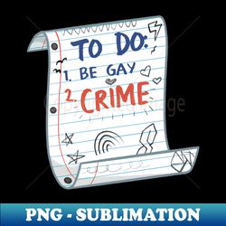Be Gay Do Crime - Premium Sublimation Digital Download