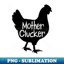 Mother Clucker - PNG Transparent Sublimation Design