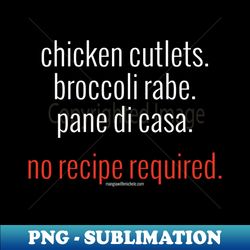 Chicken Cutlets. Broccoli Rabe. Pane di Casa. No Recipe Required. (white letters) - Trendy Sublimation Digital Download