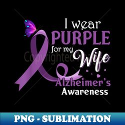 I Wear Purple For My Wife Alzheimer's Awareness - PNG Sublimation Digital Download